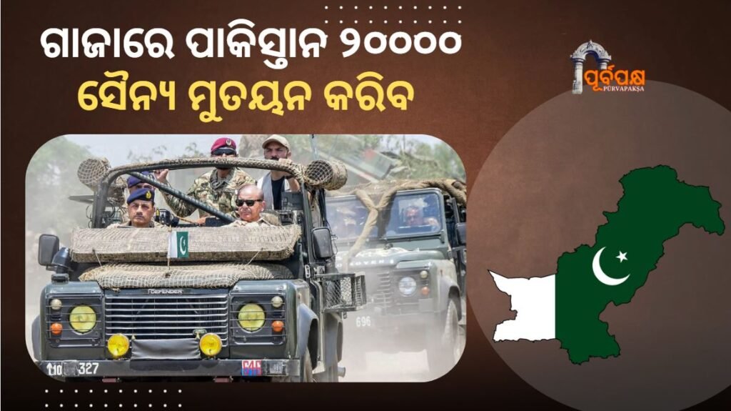 Pakistan will deploy 20,000 troops in Gaza ।। ଗାଜାରେ ପାକିସ୍ତାନ ୨୦୦୦୦ ସୈନ୍ୟ ମୁତୟନ କରିବ