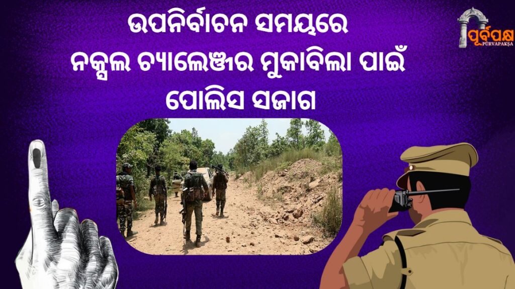 Police on alert to deal with Naxal challenge during elections ।।ଉପନିର୍ବାଚନ ସମୟରେ ନକ୍ସଲ ଚ୍ୟାଲେଞ୍ଜର ମୁକାବିଲା ପାଇଁ ପୋଲିସ ସଜାଗ