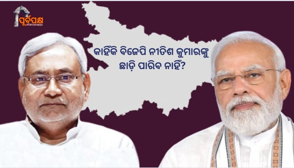 Why BJP cannot dump Nitish Kumar yet ? ।। କାହିଁକି ବିଜେପି ଏପର୍ଯ୍ୟନ୍ତ ନୀତିଶ କୁମାରଙ୍କୁ ଛାଡ଼ି ପାରିବ ନାହିଁ?
