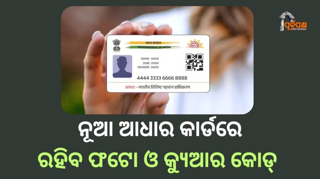 The new Aadhaar card will have photo and QR code ।। ନୂଆ ଆଧାର କାର୍ଡରେ ରହିବ ଫଟୋ ଓ କ୍ୟୁଆର କୋଡ୍