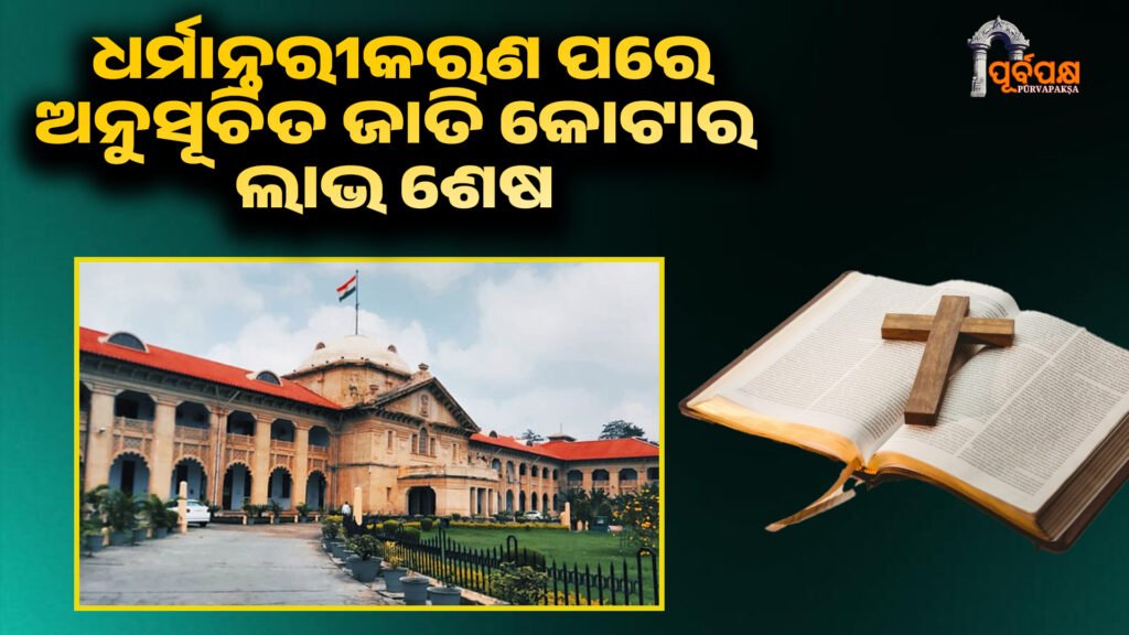 Allahabad High Court ।। ଧର୍ମାନ୍ତରୀକରଣ ପରେ ଅନୁସୂଚିତ ଜାତି କୋଟା ଲାଭ ପାଇବା ସମ୍ବିଧାନ ସହିତ ‘ପ୍ରତାରଣା’: ଆହ୍ଲାବାଦ ହାଇକୋର୍ଟଙ୍କ