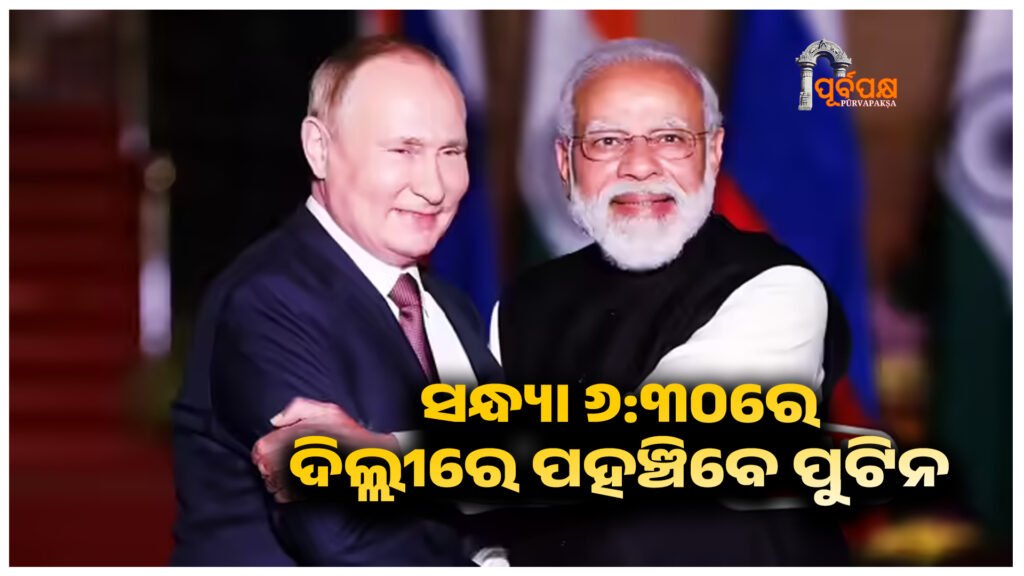 Putin India Visit Updates ।। ପୁଟିନ ସନ୍ଧ୍ୟା ୬:୩୦ରେ ଦିଲ୍ଲୀରେ ପହଞ୍ଚିବେ; ପ୍ରଧାନମନ୍ତ୍ରୀ ମୋଦି ଏକାନ୍ତ ରାତ୍ରୀଭୋଜନର ଆୟୋଜନ କରିବେ