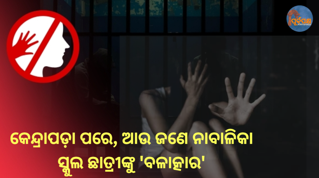 କେନ୍ଦ୍ରାପଡ଼ା ପରେ, ଆଉ ଜଣେ ନାବାଳିକା ସ୍କୁଲ ଛାତ୍ରୀଙ୍କୁ ‘ବଳାତ୍କାର’ || After Kendrapara, another minor schoolgirl ‘raped’