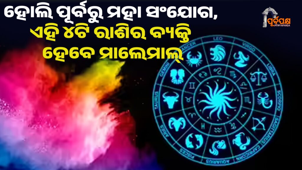 ହୋଲି ପୂର୍ବରୁ ମହା ସଂଯୋଗ, ଏହି ୪ଟି ରାଶିର ବ୍ୟକ୍ତି ହେବେ ମାଲେମାଲ୍ ।। Haroscope