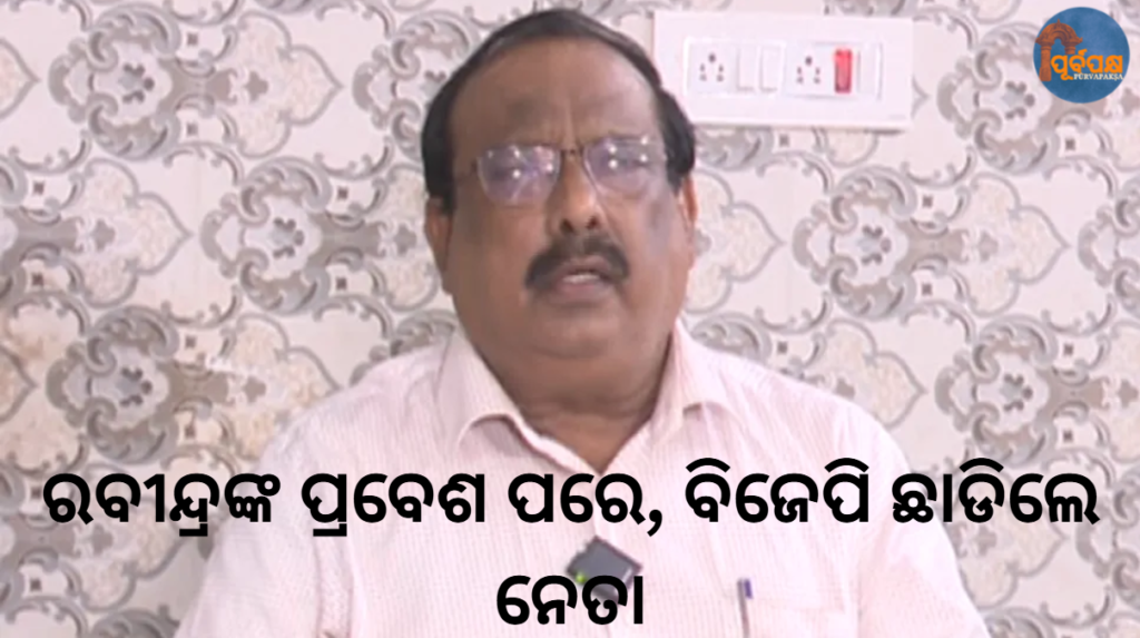 ରବୀନ୍ଦ୍ରଙ୍କ ପ୍ରବେଶ ପରେ, ବିଜେପି ଛାଡିଲେ ନେତା; ରାଜନୀତି ଉଷ୍ମ || After Rabindra’s entry, BJP leader leaves; Politics heats up