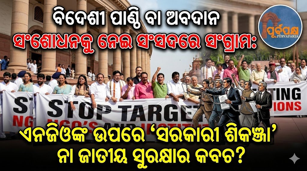 ବିଦେଶୀ ପାଣ୍ଠି ବା ଅବଦାନ ସଂଶୋଧନକୁ ନେଇ ସଂସଦରେ ସଂଗ୍ରାମ: ଏନଜିଓଙ୍କ ଉପରେ ‘ସରକାରୀ ଶିକଞ୍ଜା’ ନା ଜାତୀୟ ସୁରକ୍ଷାର କବଚ? || Struggle in Parliament over Foreign Funding Amendment: ‘Government crackdown’ on NGOs or a safeguard for national security?