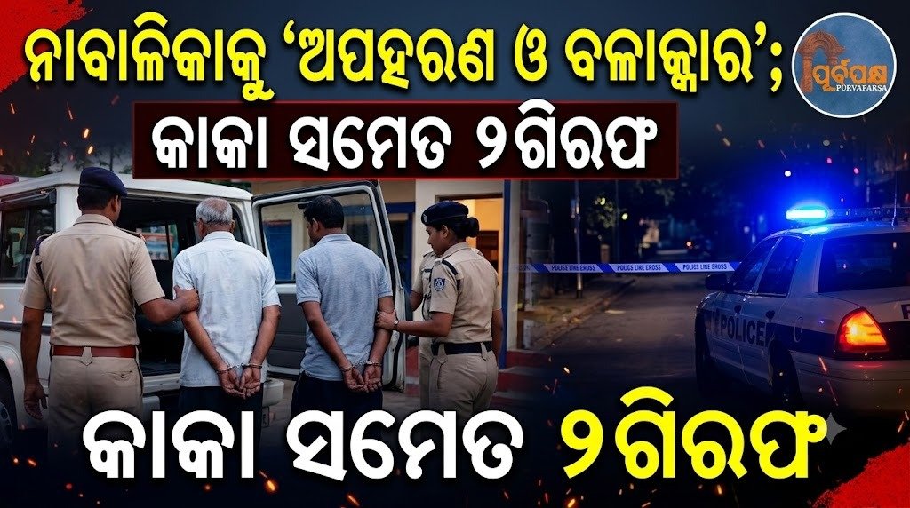 ନାବାଳିକାକୁ ‘ଅପହରଣ ଓ ବଳାତ୍କାର’; କାକା ସମେତ ୨ଗିରଫ || Minor girl ‘kidnapped and raped’; 2 arrested including uncle