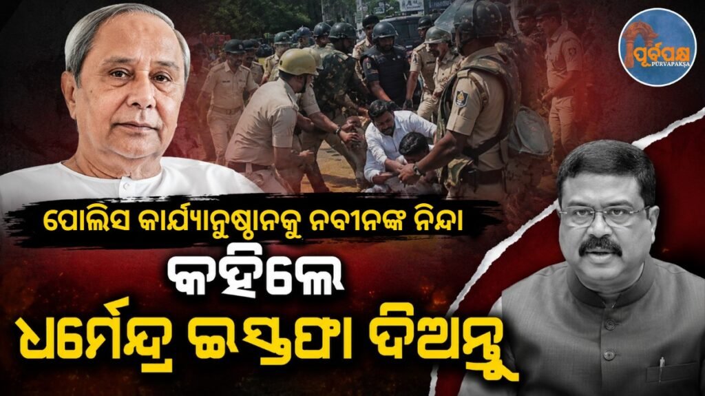 ପୋଲିସ କାର୍ଯ୍ୟାନୁଷ୍ଠାନକୁ ନବୀନଙ୍କ ନିନ୍ଦା, କହିଲେ ଧର୍ମେନ୍ଦ୍ର ଇସ୍ତଫା ଦିଅନ୍ତୁ || Naveen condemns police action, asks Dharmendra to resign