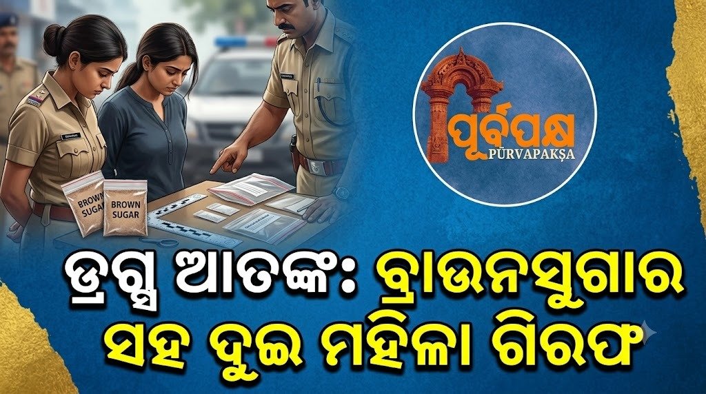 ଡ୍ରଗ୍ସ ଆତଙ୍କ: ବ୍ରାଉନସୁଗାର ସହ ଦୁଇ ମହିଳା ଗିରଫ || Drug terror: Two women arrested with brown sugar